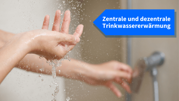 Zentrale und dezentrale Trinkwasser-Erwärmung 
