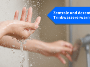Zentrale und dezentrale Trinkwasser-Erwärmung 